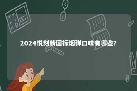 2024悦刻新国标烟弹口味有哪些？ 